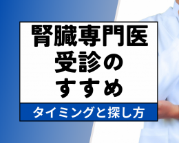 タイトル腎臓専門医受診のすすめ。 腎臓専門医を受診すべきタイミングと腎臓専門医の探し方。